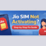 Why Jio SIM Not Activating? Causes & Fix